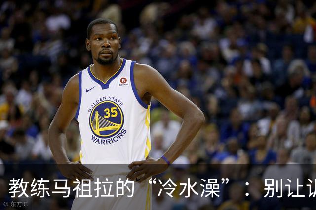 教练马祖拉的“冷水澡”：别让训练营的快乐冲昏头